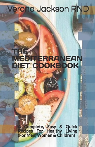 The Mediterranean Diet Cookbook A Complete, Easy and Quick Recipes for Healthy Living (for Men, Women and Children)