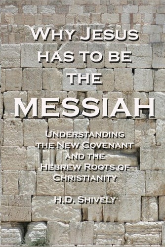 Why Jesus Has to Be the Messiah Understanding the New Covenant and the Hebrew Roots of Christianity