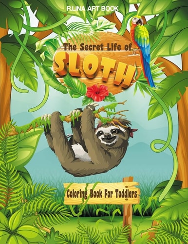 The Secret Life of Sloth Coloring Book For Toddlers Funny Lazy Sloth Coloring Pages for Kids Ages 2-4 / 4-8, Featuring Super Cute and Adorable Animals
