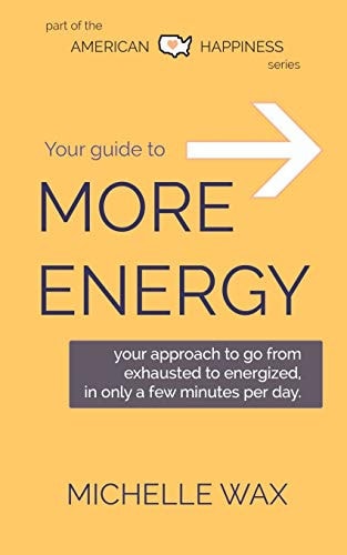 Your Guide to More Energy Go from Exhausted to Energized in Only A Few Minutes Per Day