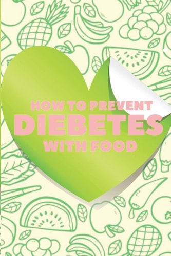 How to Prevent Diebetes with Food The Nutritional Guide to Preventing and Reversing Diabetes in a HEALTHY Way!