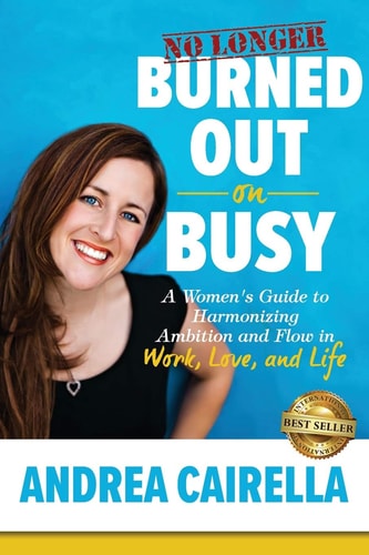 No Longer Burned Out On Busy A Women's Guide to Harmonize Ambition and Flow in Work, Love, and Life