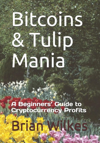 Bitcoins & Tulip Mania A Beginners' Guide to Cryptocurrency Profits