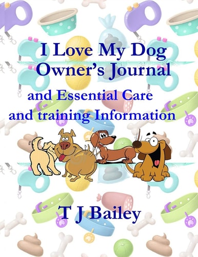 I Love My Dog Owner's Journal and Essential Care and Training Information