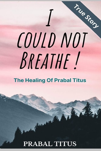 I Could Not Breathe ! The Healing of Prabal Titus