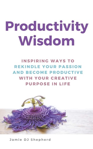 Productivity Wisdom Inspiring Ways to Rekindle Your Passion and Become Productive with Your Creative Purpose in Mid Life