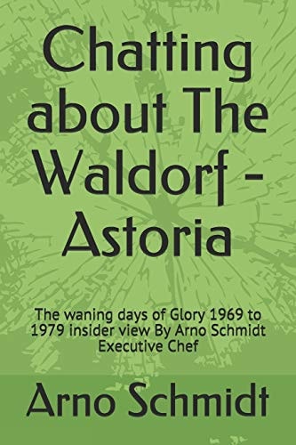 Chatting about The Waldorf - Astoria The Waning Days of Glory 1969 to 1979 Insider View By Arno Schmidt Executive Chef