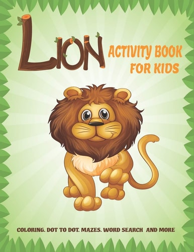 Lion Activity Book For Kids A Fun Kid Workbook Game For Learning, Coloring, Dot to Dot, Mazes, Crossword Puzzles, Word Search and More! (Kids Coloring Activity Books)