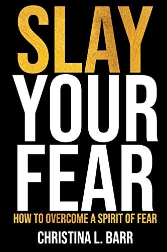 Slay Your Fear How to Overcome a Spirit of Fear
