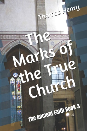 The Marks of the True Church The Ancient Faith Book 3