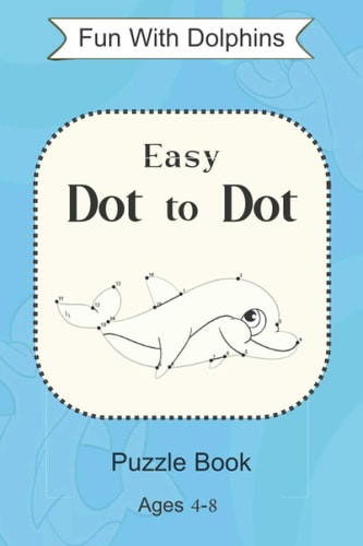 Fun With Dolphins, Easy Dot to Dot Puzzle Book Ages 4-8 30 Dot to Dot Puzzle, Coloring and Practice Numbers Acitivity Book For Girls and Boys Ages 4-8, Ages 3-6, Book 2 in the Series