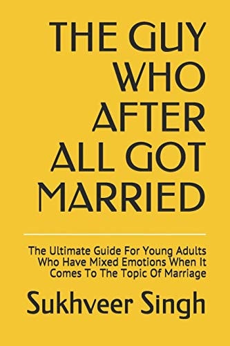 The Guy Who After All Got Married The Ultimate Guide For Young Adults Who Have Mixed Emotions When It Comes To The Topic Of Marriage