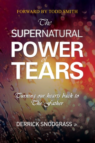 The Supernatural Power of Tears Turning Our Hearts Back to The Father