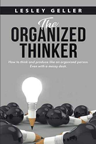 The Organized Thinker How to Think and Perform Like an Organized Person Even When You Prefer a Messy Desk