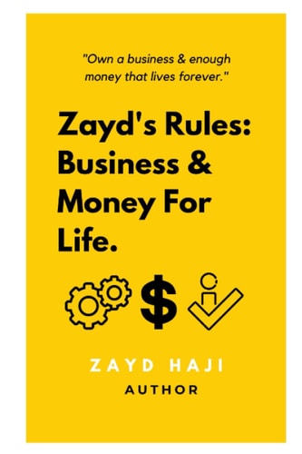 Zayd's Rules Business & Money For Life.: Own a Business & Enough Money that Lives Forever.