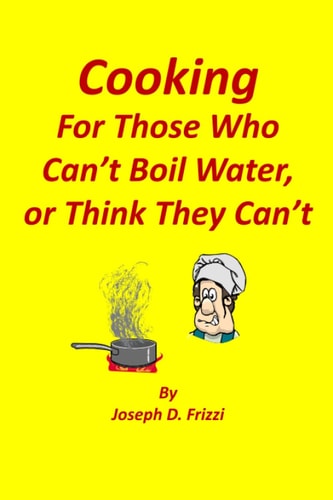 Cooking For Those who Can't Boil Water Or Think They Can't
