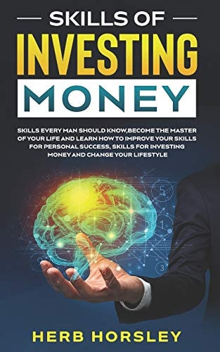 Skills of Investing Money Skills Every Man Should Know, Become the Master of Your Life and Learn How to Improve Your Skills for Personal Success, Skills for Investing Money and Change Lifestyle