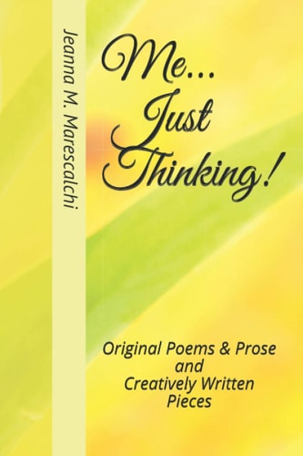 Me... Just Thinking! Original Poems and Prose and Creatively Written Pieces