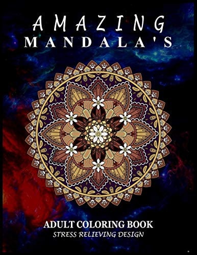 Amazing Mandalas Adult Coloring Book of Amazing Mandalas Designed for Relaxation, Fun, and Stress Relief