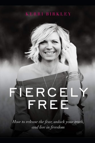 Fiercely Free How to Release the Fear, Unlock Your Truth, and Live in Freedom.