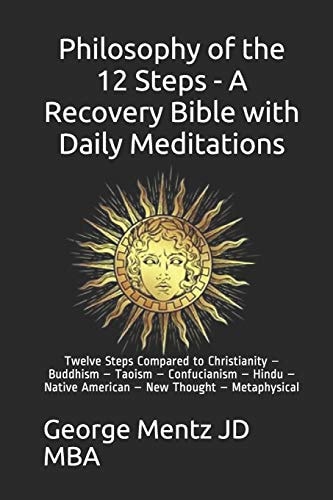 Philosophy of the 12 Steps - A Recovery Bible with Daily Meditations Twelve Steps Compared to Christianity - Buddhism - Taoism - Confucianism - Hindu - Native American - New Thought - Metaphysical