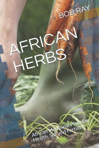 AFRICAN HERBS African Medicinal Plant for Health, Sex and Fertility