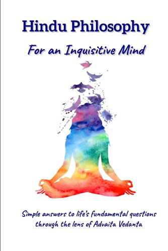 Hindu Philosophy for an Inquisitive Mind The Whats, Hows and Whys...