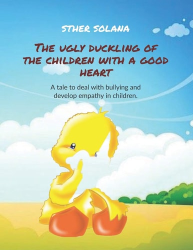 The Ugly Duckling of the Children with a Good Heart A Tale to Deal with Bullying and Develop Empathy in Children