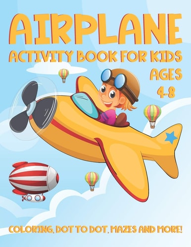 Airplane Activity Book for Kids Ages 4-8 A Fun Kid Workbook Activity Game for Learning, Coloring, Dot To Dot, Word Search, Mazes and More