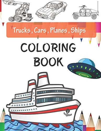 Trucks, Planes, Cars and Ships Coloring Book Cars Coloring Book for Kids and Toddlers - Activity Books for Preschooler - Book for Kids Ages 2-4 4-8