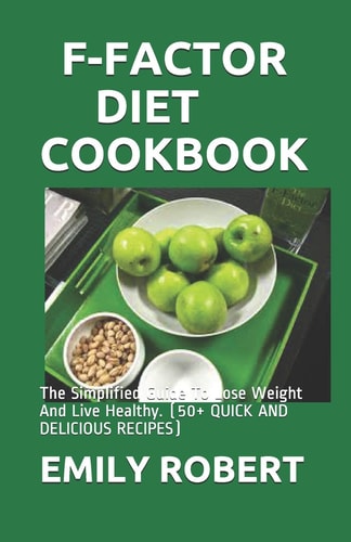 F-Factor Diet Cookbook The Simplified Guide To Lose Weight And Live Healthy. (50+ QUICK AND DELICIOUS RECIPES)
