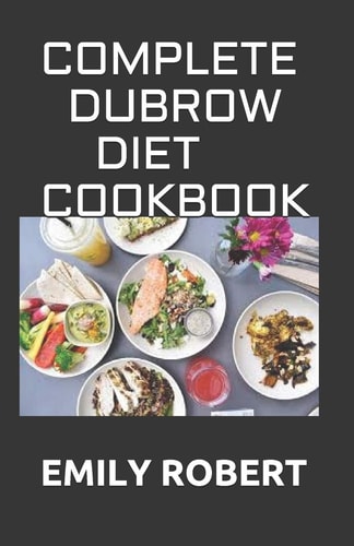 Complete Dubrow Diet Cookbook Simplified Guide To Following The Dubrow's Diet For Weight Loss and Effective Fat Burning Includes Fresh And Delicious Recipes and Getting Started