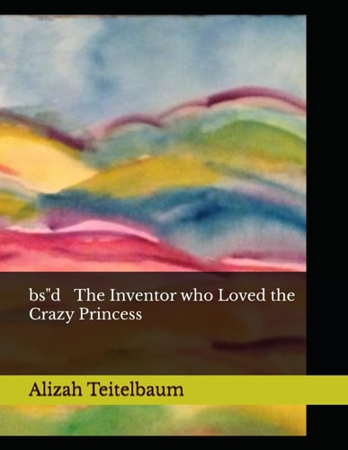 Bs"d The Inventor who Loved the Crazy Princess