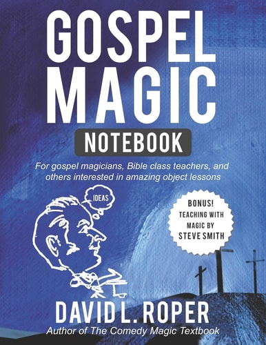 Gospel Magic Notebook For Gospel Magicians, Bible Class Teachers, and Others Interested in Amazing Object Lessons