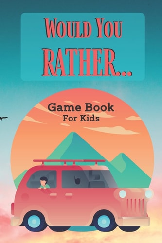 Would You Prefer ? Game Book For Kids 180 Hilarious and Thought-provoking Scenarios for Children