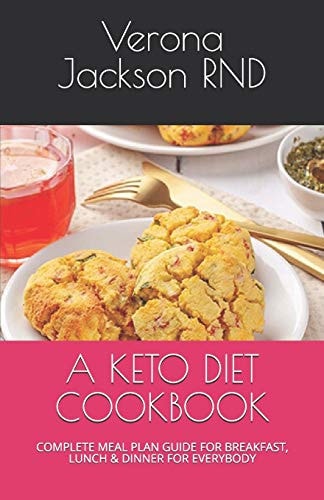 A Keto Diet Cookbook COMPLETE MEAL PLAN GUIDE for BREAKFAST, LUNCH and DINNER for EVERYBODY