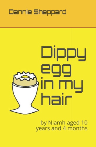 Dippy Egg in My Hair By Niamh Aged 10 Years and 4 Months