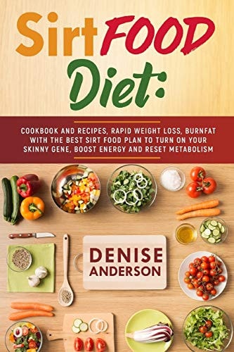 SirtFood Diet How to Lose Weight Fast & Change Your Life. Beginner's Guide and Easy Meal Prep with Many Healthy and Delicious Recipes to Activate Your Skinny Gene