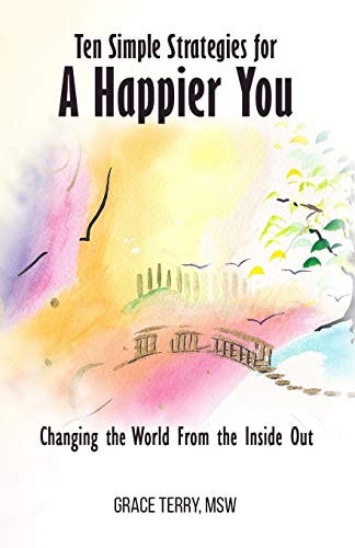 Ten Simple Strategies for a Happier You Changing the World From the Inside Out