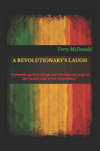 A Revolutionary's Laugh "A Powerful Guide to Change Your Thinking and Laugh at Life's Bullsh*t Like a True Revolutionary"