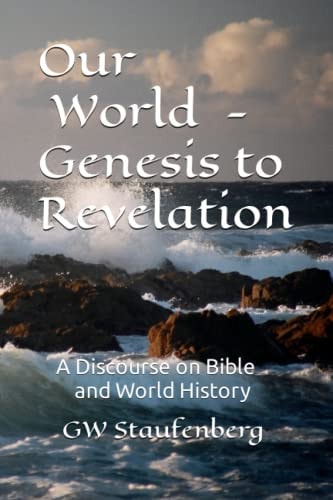 Our World - Genesis to Revelation A Discourse on Bible and World History