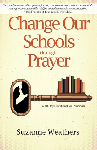 Changing Our Schools Through Prayer A 10-Day Devotional for School Leaders