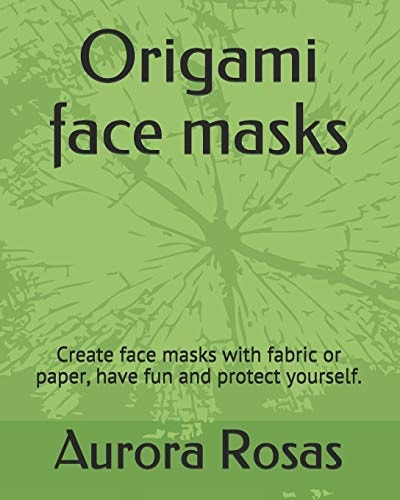 Origami Face Masks Create Face Masks with Fabric Or Paper, Have Fun and Protect Yourself.