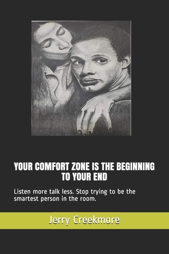 Your Comfort Zone Is the Beginning to Your End Listen More Talk Less. Stop Trying to be the Smartest Person in the Room.