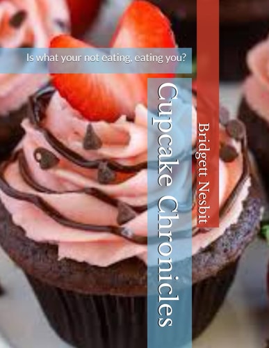 Cupcake Chronicles Is what Your Not Eating, Eating You?