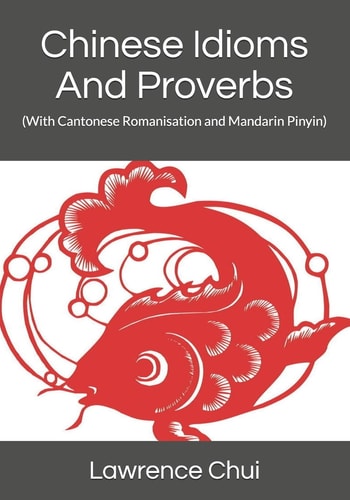 Chinese Idioms And Proverbs (With Cantonese Romanisation and Mandarin Pinyin)