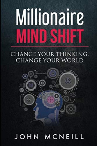 Millionaire Mind Shift Change Your Thinking, Change Your World