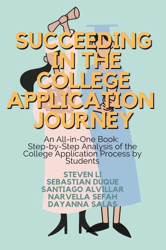 Succeeding in the College Application Journey An All-In-One: Step-by-Step Analysis of the College Application Process by Students