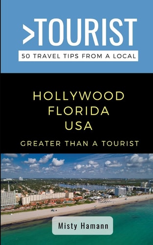 Greater Than a Tourist- Hollywood Florida USA 50 Travel Tips from a Local