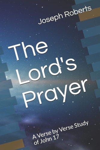 The Lord's Prayer A Verse by Verse Study of John 17